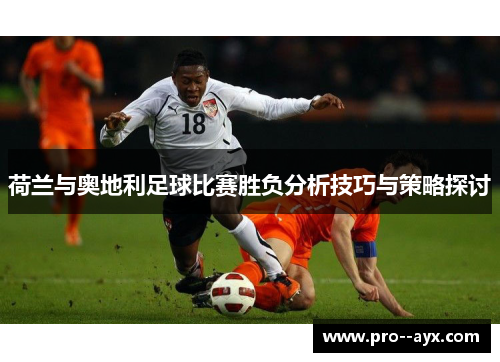 荷兰与奥地利足球比赛胜负分析技巧与策略探讨