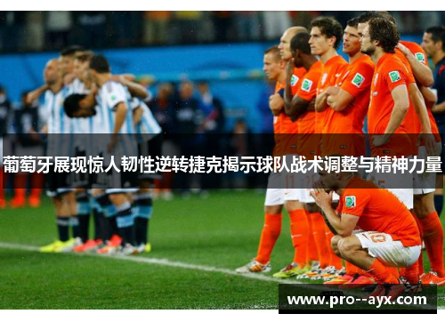 葡萄牙展现惊人韧性逆转捷克揭示球队战术调整与精神力量