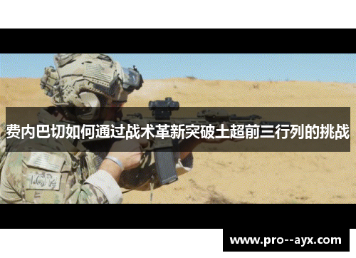 费内巴切如何通过战术革新突破土超前三行列的挑战