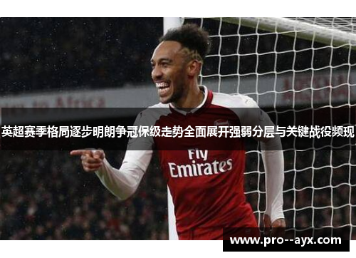 英超赛季格局逐步明朗争冠保级走势全面展开强弱分层与关键战役频现