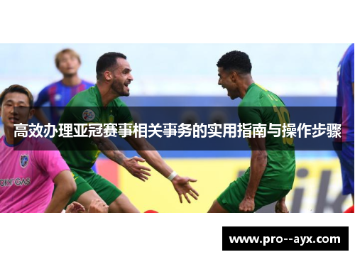 高效办理亚冠赛事相关事务的实用指南与操作步骤 高效办理亚冠赛事相关事务的实用指南与操作步骤