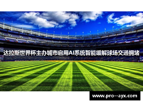 达拉斯世界杯主办城市启用AI系统智能缓解球场交通拥堵