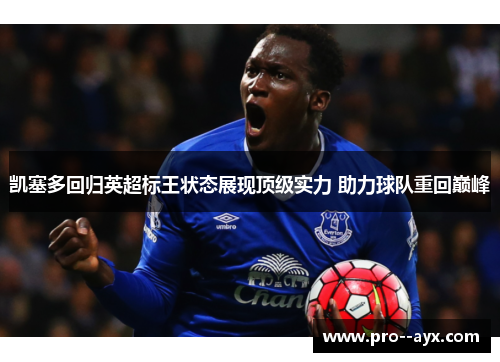 凯塞多回归英超标王状态展现顶级实力 助力球队重回巅峰 凯塞多回归英超标王状态展现顶级实力 助力球队重回巅峰