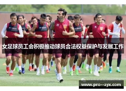 女足球员工会积极推动球员合法权益保护与发展工作