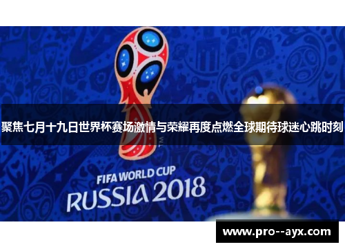 聚焦七月十九日世界杯赛场激情与荣耀再度点燃全球期待球迷心跳时刻