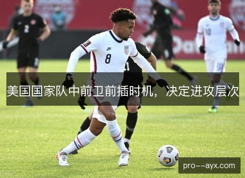 美国国家队中前卫前插时机,决定进攻层次 美国国家队中前卫前插时机,决定进攻层次
